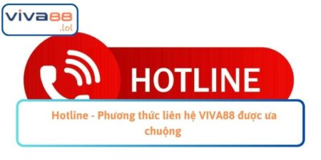 Hotline - Phương thức liên hệ VIVA88 được ưa chuộng 