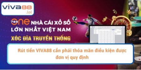 Rút tiền VIVA88 cần phải thỏa mãn điều kiện được đơn vị  quy định
